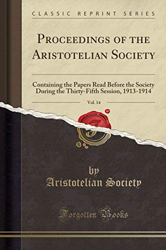 Beispielbild fr Proceedings of the Aristotelian Society, Vol. 14: Containing the Papers Read Before the Society During the Thirty-Fifth Session, 1913-1914 (Classic Reprint) zum Verkauf von Buchpark