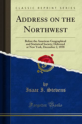 9781330410158: Address on the Northwest: Before the American Geographical and Statistical Society; Delivered at New York, December 2, 1858 (Classic Reprint)