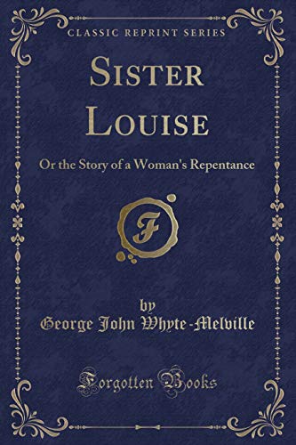 Stock image for Sister Louise Or the Story of a Woman's Repentance Classic Reprint for sale by PBShop.store US