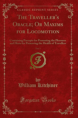 Stock image for The Traveller's Oracle Or Maxims for Locomotion, Vol 1 Containing Precepts for Promoting the Pleasures and Hints for Preserving the Health of Travellers Classic Reprint for sale by PBShop.store US