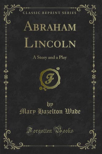 Beispielbild fr Abraham Lincoln : A Story and a Play (Classic Reprint) zum Verkauf von Buchpark