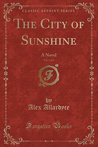 Stock image for The City of Sunshine, Vol 3 of 3 A Novel Classic Reprint for sale by PBShop.store US