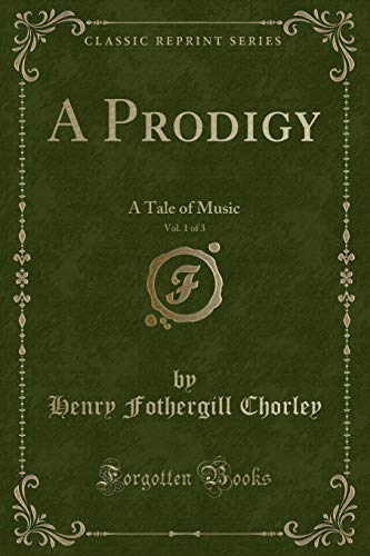 Imagen de archivo de A Prodigy, Vol 1 of 3 A Tale of Music Classic Reprint a la venta por PBShop.store US