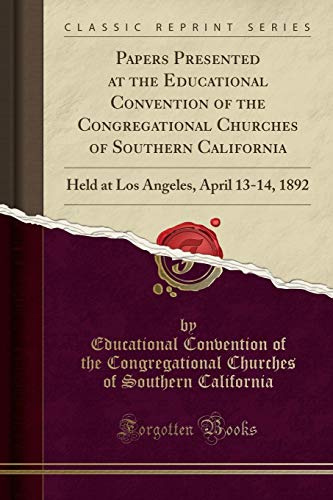 Beispielbild fr Papers Presented at the Educational Convention of the Congregational Churches of Southern California Held at Los Angeles, April 1314, 1892 Classic Reprint zum Verkauf von PBShop.store US