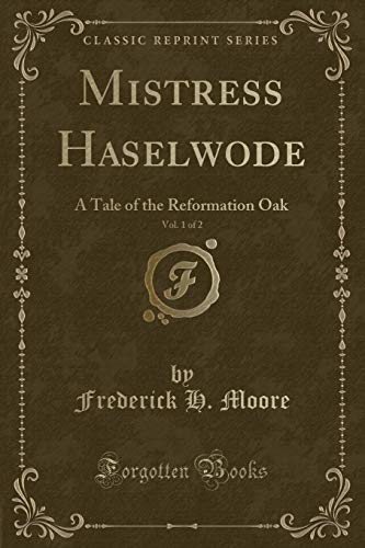 Beispielbild fr Mistress Haselwode, Vol. 1 of 2: A Tale of the Reformation Oak (Classic Reprint) zum Verkauf von WorldofBooks