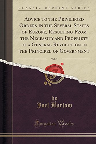 Stock image for Advice to the Privileged Orders in the Several States of Europe, Resulting From the Necessity and Propriety of a General Revolution in the Principel of Government, Vol 1 Classic Reprint for sale by PBShop.store US