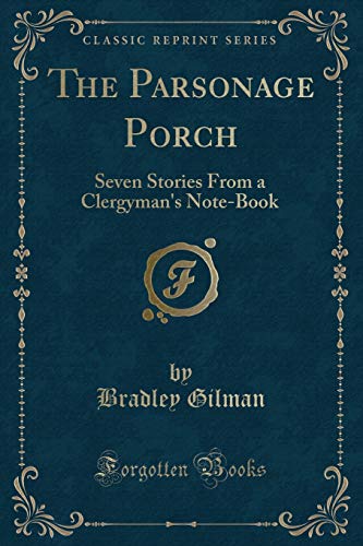 Imagen de archivo de The Parsonage Porch Seven Stories From a Clergyman's NoteBook Classic Reprint a la venta por PBShop.store US