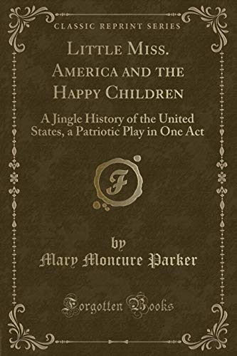 Imagen de archivo de Little Miss America and the Happy Children A Jingle History of the United States, a Patriotic Play in One Act Classic Reprint a la venta por PBShop.store US