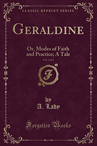Beispielbild fr Geraldine, Vol. 3 of 3 : Or, Modes of Faith and Practice; A Tale (Classic Reprint) zum Verkauf von Buchpark