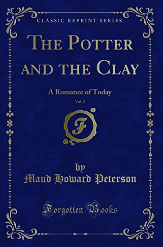 9781330512470: The Potter and the Clay, Vol. 8: A Romance of Today (Classic Reprint)