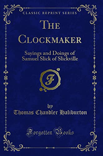 Stock image for The Clockmaker Sayings and Doings of Samuel Slick of Slickville Classic Reprint for sale by PBShop.store US