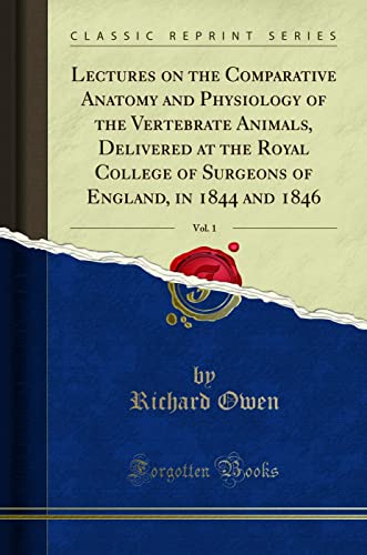 9781330529706: Lectures on the Comparative Anatomy and Physiology of the Vertebrate Animals, Delivered at the Royal College of Surgeons of England, in 1844 and 1846, Vol. 1 (Classic Reprint)