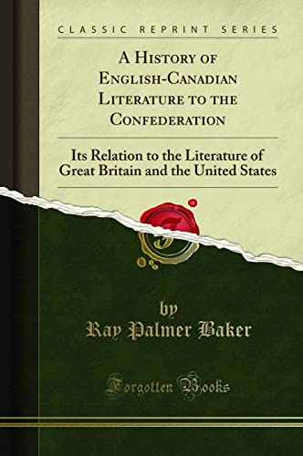 Stock image for A History of EnglishCanadian Literature to the Confederation Its Relation to the Literature of Great Britain and the United States Classic Reprint for sale by PBShop.store US