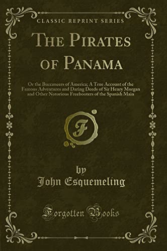 9781330532652: The Pirates of Panama: Or the Buccaneers of America; A True Account of the Famous Adventures and Daring Deeds of Sir Henry Morgan and Other Notorious Freebooters of the Spanish Main (Classic Reprint)