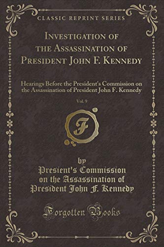 9781330533512: Investigation of the Assassination of President John F. Kennedy, Vol. 9: Hearings Before the President's Commission on the Assassination of President John F. Kennedy (Classic Reprint)
