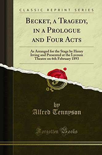 Stock image for Becket, a Tragedy, in a Prologue and Four Acts As Arranged for the Stage by Henry Irving and Presented at the Lyceum Theatre on 6th February 1893 Classic Reprint for sale by PBShop.store US