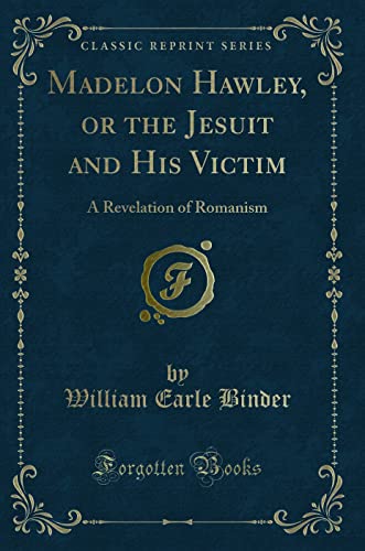 Imagen de archivo de Madelon Hawley, or the Jesuit and His Victim A Revelation of Romanism Classic Reprint a la venta por PBShop.store US