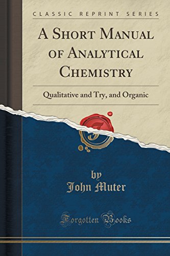 Imagen de archivo de A Short Manual of Analytical Chemistry Qualitative and Try, and Organic Classic Reprint a la venta por PBShop.store US
