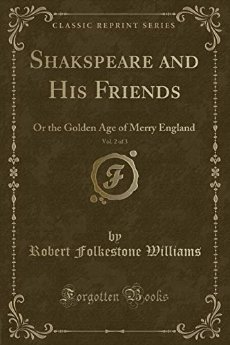 Beispielbild fr Shakspeare and His Friends, Vol. 2 of 3 : Or the Golden Age of Merry England (Classic Reprint) zum Verkauf von Buchpark