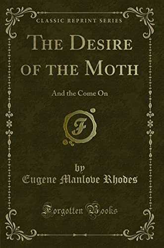 Stock image for The Desire of the Moth And the Come On Classic Reprint for sale by PBShop.store US