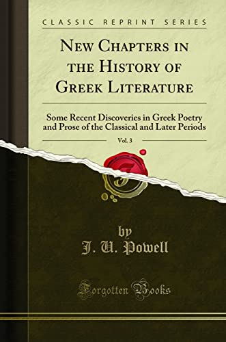 Beispielbild fr New Chapters in the History of Greek Literature, Vol. 3: Some Recent Discoveries in Greek Poetry and Prose of the Classical and Later Periods (Classic Reprint) zum Verkauf von WorldofBooks