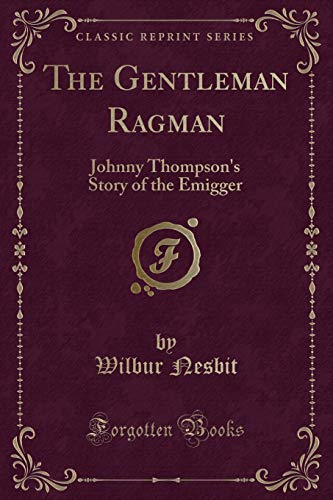 Stock image for The Gentleman Ragman: Johnny Thompson's Story of the Emigger (Classic Reprint) for sale by WorldofBooks