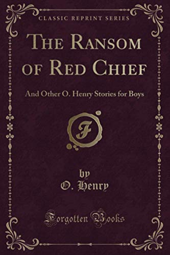 Imagen de archivo de The Ransom of Red Chief (Classic Reprint): And Other O. Henry Stories for Boys a la venta por SecondSale