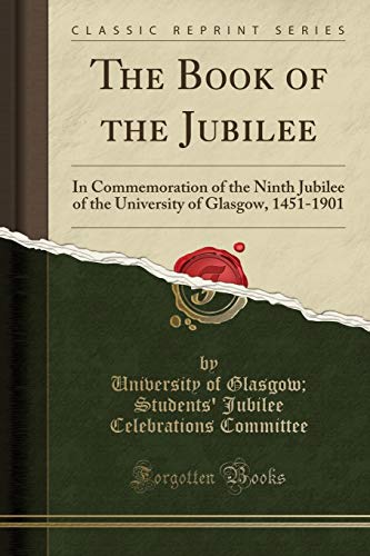 Beispielbild fr The Book of the Jubilee In Commemoration of the Ninth Jubilee of the University of Glasgow, 14511901 Classic Reprint zum Verkauf von PBShop.store US