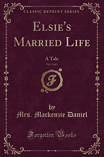 Stock image for Elsie's Married Life, Vol 3 of 3 A Tale Classic Reprint for sale by PBShop.store US