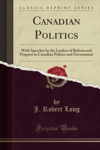 Stock image for Canadian Politics With Speeches by the Leaders of Reform and Progress in Canadian Politics and Government Classic Reprint for sale by PBShop.store US