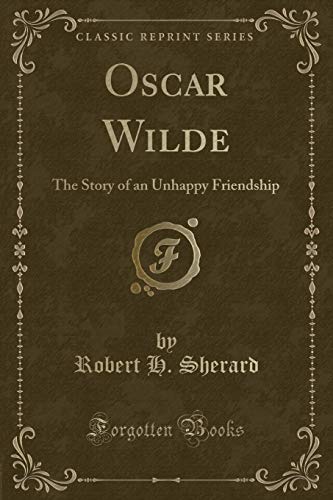 9781330598542: Oscar Wilde: The Story of an Unhappy Friendship (Classic Reprint)