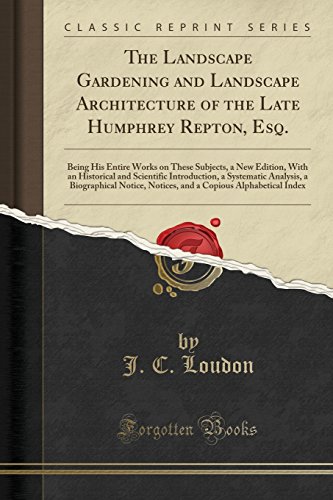 Imagen de archivo de The Landscape Gardening and Landscape Architecture of the Late Humphrey Repton, Esq.: Being His Entire Works on These Subjects, a New Edition, With an . a Biographical Notice, Notices, and a Cop a la venta por Reuseabook