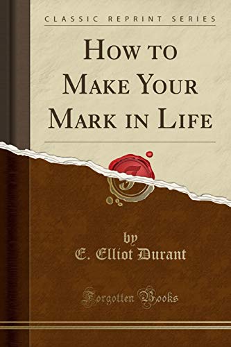 Stock image for How to Make Your Mark in Life Classic Reprint for sale by PBShop.store US