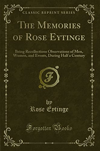 Stock image for The Memories of Rose Eytinge Being Recollections Observations of Men, Women, and Events, During Half a Century Classic Reprint for sale by PBShop.store US