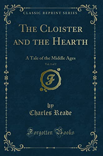 The Cloister and the Hearth, Vol. 1 of 2: A Tale of the Middle Ages (Classic Reprint) (Paperback) - Charles Reade