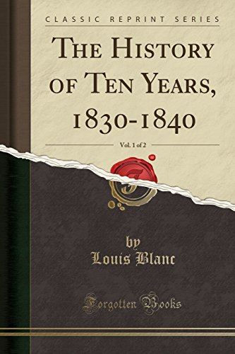 Stock image for The History of Ten Years, 1830-1840, Vol. 1 of 2 (Classic Reprint) for sale by ThriftBooks-Atlanta