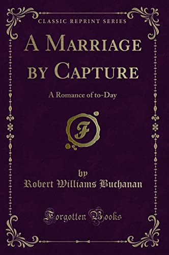 9781330623879: A Marriage by Capture: A Romance of To-Day (Classic Reprint)