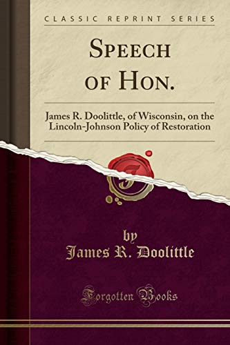 Stock image for Speech of Hon James R Doolittle, of Wisconsin, on the LincolnJohnson Policy of Restoration Classic Reprint for sale by PBShop.store US