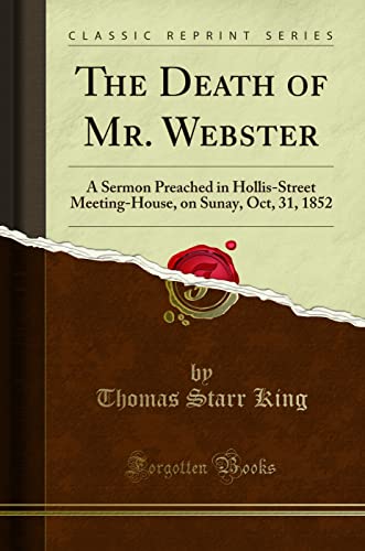 Imagen de archivo de The Death of Mr Webster A Sermon Preached in HollisStreet MeetingHouse, on Sunay, Oct, 31, 1852 Classic Reprint a la venta por PBShop.store US