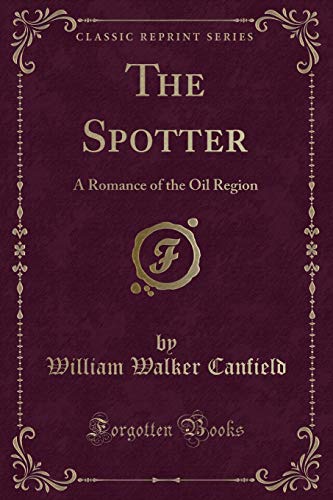 Beispielbild fr The Spotter : A Romance of the Oil Region (Classic Reprint) zum Verkauf von Buchpark
