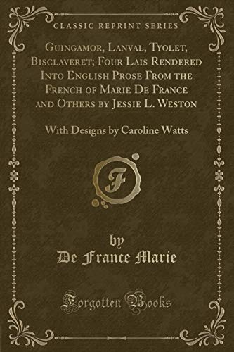 9781330652718: Guingamor, Lanval, Tyolet, Bisclaveret; Four Lais Rendered Into English Prose From the French of Marie De France and Others by Jessie L. Weston: With Designs by Caroline Watts (Classic Reprint)