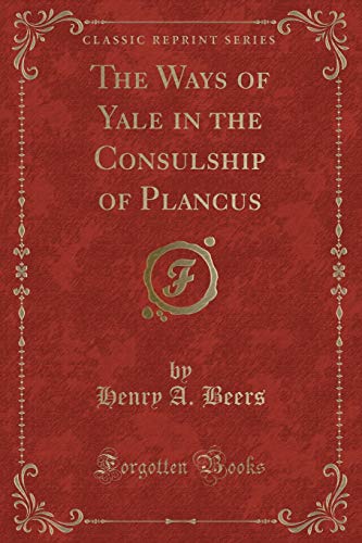 9781330659861: The Ways of Yale in the Consulship of Plancus (Classic Reprint)
