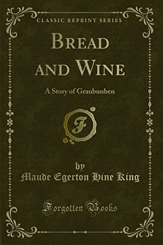 Imagen de archivo de Bread and Wine A Story of Graubunben Classic Reprint a la venta por PBShop.store US
