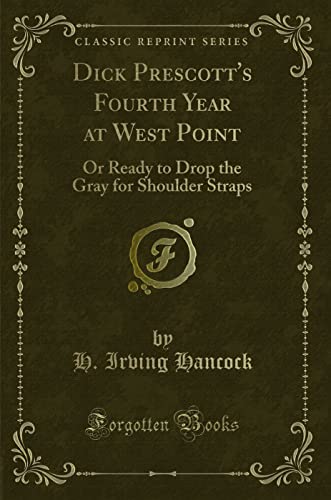 9781330662328: Dick Prescott's Fourth Year at West Point: Or Ready to Drop the Gray for Shoulder Straps (Classic Reprint)