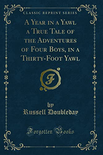 Stock image for A Year in a Yawl a True Tale of the Adventures of Four Boys, in a Thirty-Foot Yawl (Classic Reprint) for sale by HPB-Ruby