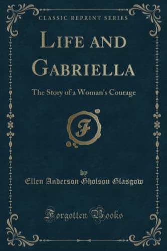 9781330666098: Life and Gabriella (Classic Reprint): The Story of a Woman's Courage: The Story of a Woman's Courage (Classic Reprint)