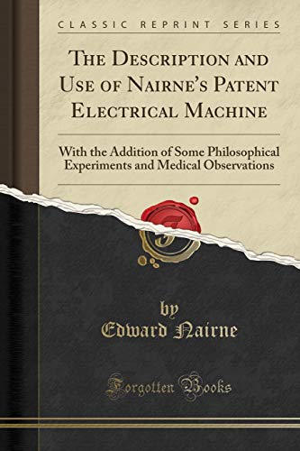 9781330666487: The Description and Use of Nairne's Patent Electrical Machine: With the Addition of Some Philosophical Experiments and Medical Observations (Classic Reprint)
