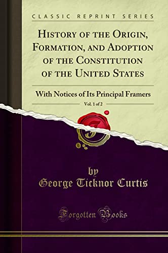 9781330669785: History of the Origin, Formation, and Adoption of the Constitution of the United States, Vol. 1 of 2: With Notices of Its Principal Framers (Classic Reprint)