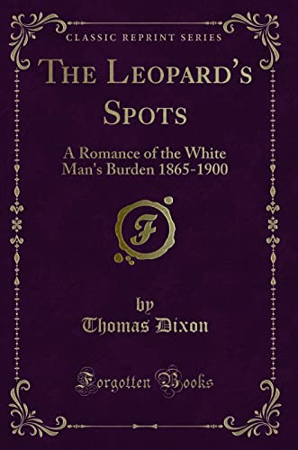 Imagen de archivo de The Leopard's Spots A Romance of the White Man's Burden 18651900 Classic Reprint a la venta por PBShop.store US