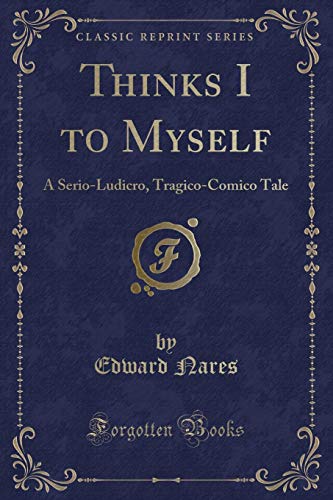 9781330685907: Thinks I to Myself: A Serio-Ludicro, Tragico-Comico Tale (Classic Reprint)